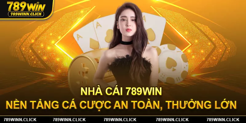 789WIN - Nền tảng cá cược hấp dẫn, an toàn, dễ thu thưởng lớn